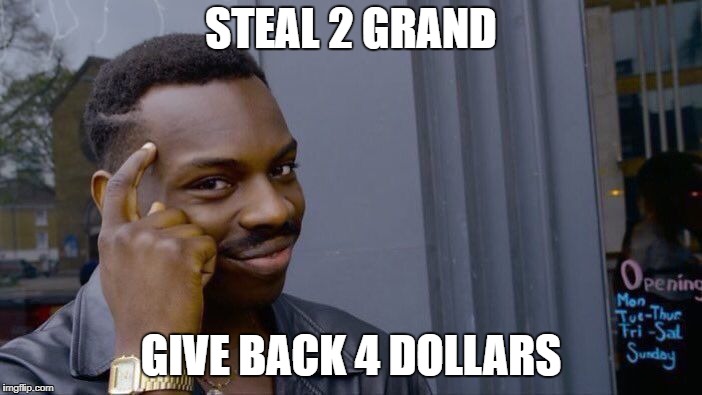 Roll Safe Think About It | STEAL 2 GRAND; GIVE BACK 4 DOLLARS | image tagged in memes,roll safe think about it | made w/ Imgflip meme maker