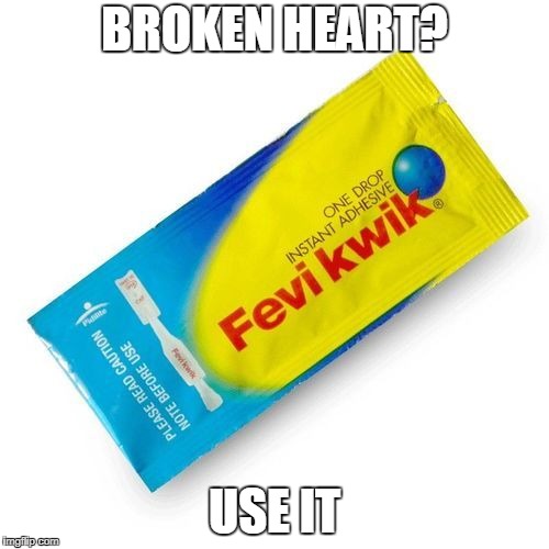 The fix of broken hearts. | BROKEN HEART? USE IT | image tagged in breakup,girlfriend,fevi kwik,use it,one drop,broken heart | made w/ Imgflip meme maker
