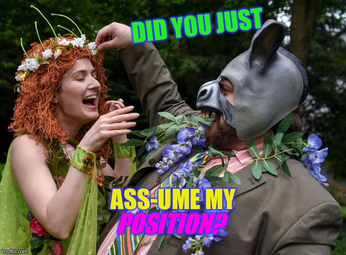 DID YOU JUST ASS-UME MY POSITION? | made w/ Imgflip meme maker
