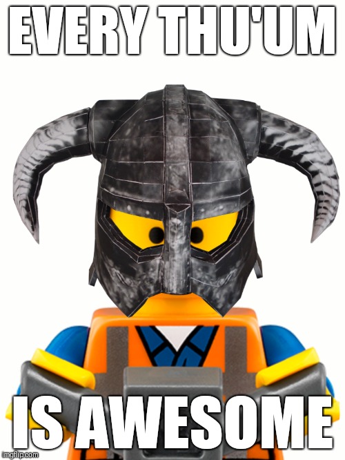 EVERY THU'UM; IS AWESOME | image tagged in the lego movie,skyrim | made w/ Imgflip meme maker