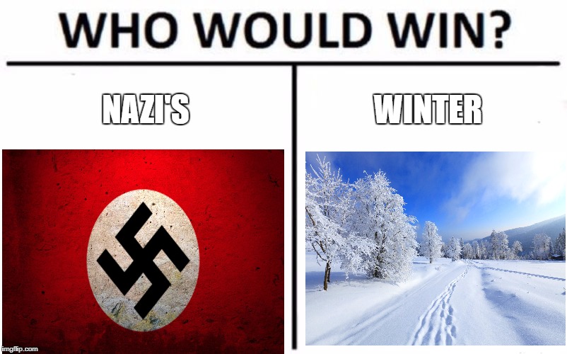 Who Would Win? Meme | NAZI'S; WINTER | image tagged in memes,who would win | made w/ Imgflip meme maker