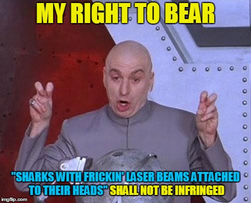 Weapon of choice | MY RIGHT TO BEAR; "SHARKS WITH FRICKIN' LASER BEAMS ATTACHED TO THEIR HEADS" SHALL NOT BE INFRINGED; SHALL NOT BE INFRINGED | image tagged in memes,dr evil laser,shark,laser,evil genius | made w/ Imgflip meme maker