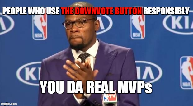 Downvotes aren't just for trolls. They also help normal users steer memes away from the front page that shouldn't be there. |  THE DOWNVOTE BUTTON; PEOPLE WHO USE THE DOWNVOTE BUTTON RESPONSIBLY; YOU DA REAL MVPs | image tagged in memes,you the real mvp,imgflip,downvote,hot memes,downvoteable memes | made w/ Imgflip meme maker