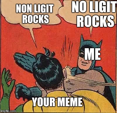 Batman Slapping Robin Meme | YOUR MEME ME NON LIGIT ROCKS NO LIGIT ROCKS | image tagged in memes,batman slapping robin | made w/ Imgflip meme maker