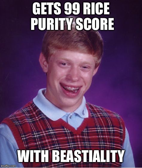 Bad Luck Brian Meme | GETS 99 RICE PURITY SCORE; WITH BEASTIALITY | image tagged in memes,bad luck brian | made w/ Imgflip meme maker
