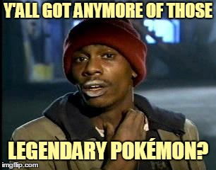 Y'ALL GOT ANYMORE OF THOSE LEGENDARY POKÉMON? | made w/ Imgflip meme maker