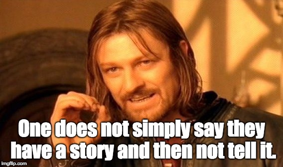 One Does Not Simply Meme | One does not simply say they have a story and then not tell it. | image tagged in memes,one does not simply | made w/ Imgflip meme maker