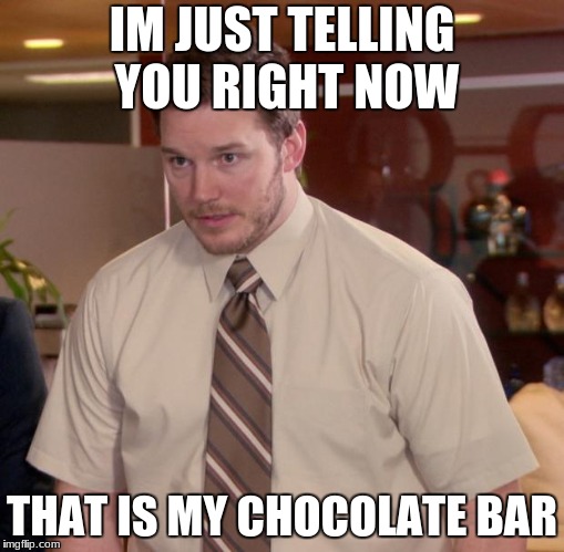 Afraid To Ask Andy Meme | IM JUST TELLING YOU RIGHT NOW; THAT IS MY CHOCOLATE BAR | image tagged in memes,afraid to ask andy | made w/ Imgflip meme maker