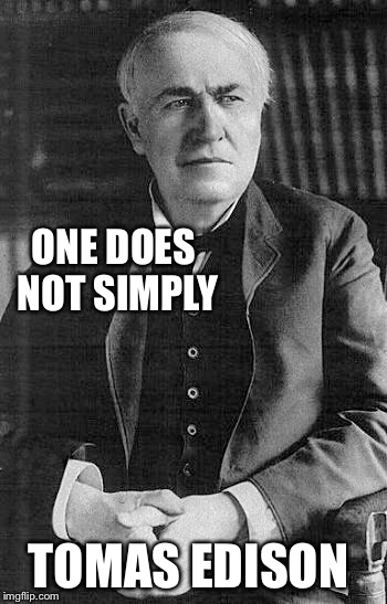  ONE DOES NOT SIMPLY; TOMAS EDISON | image tagged in thomas edison | made w/ Imgflip meme maker