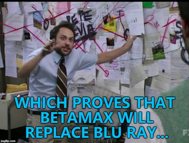 It might happen... :) | WHICH PROVES THAT BETAMAX WILL REPLACE BLU RAY... | image tagged in trying to explain,memes,betamax,blu ray,entertainment,technology | made w/ Imgflip meme maker