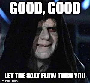 Good Good | GOOD, GOOD; LET THE SALT FLOW THRU YOU | image tagged in good good | made w/ Imgflip meme maker