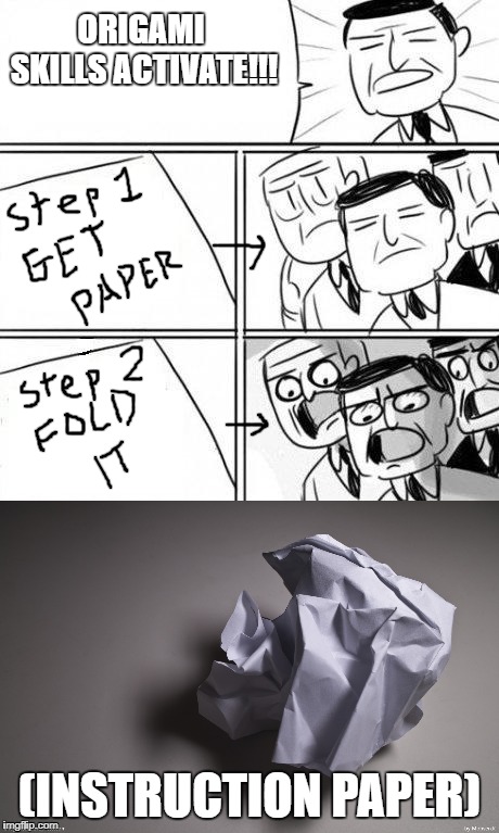 My #1 Failure | ORIGAMI SKILLS ACTIVATE!!! (INSTRUCTION PAPER) | image tagged in origami | made w/ Imgflip meme maker