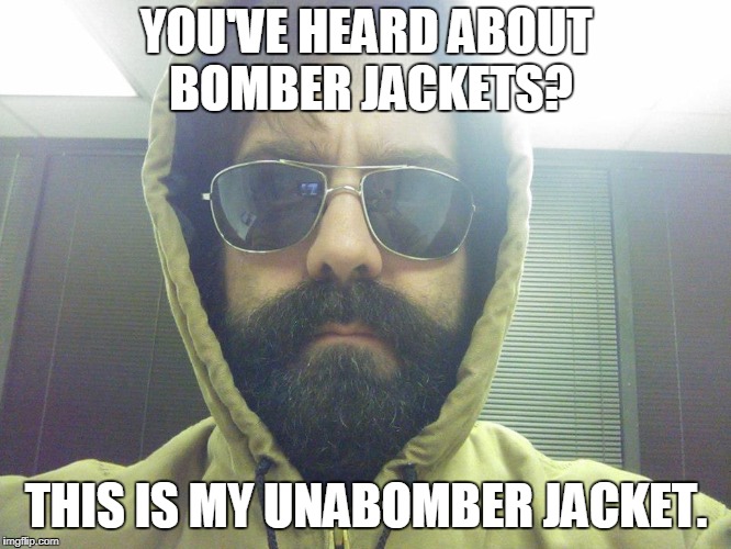 The Unabomber Stalks his Boring Texas Office | YOU'VE HEARD ABOUT BOMBER JACKETS? THIS IS MY UNABOMBER JACKET. | image tagged in unabomber,bomber jacket,unabomber jacket,unabomber takes a selfie,beard,beard and hoodie | made w/ Imgflip meme maker