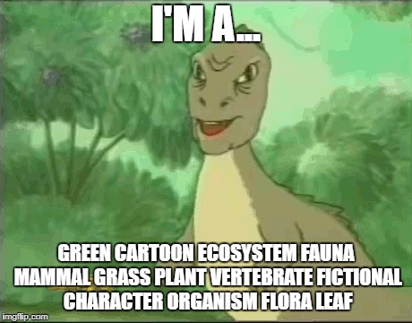 Dead memes week! A thecoffeemaster and SilicaSandwhich event! (March 23-29) | I'M A... GREEN CARTOON ECOSYSTEM FAUNA MAMMAL GRASS PLANT VERTEBRATE FICTIONAL CHARACTER ORGANISM FLORA LEAF | image tagged in yee,dead memes week | made w/ Imgflip meme maker