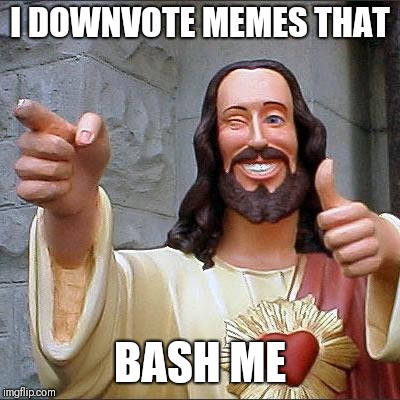 I DOWNVOTE MEMES THAT BASH ME | made w/ Imgflip meme maker