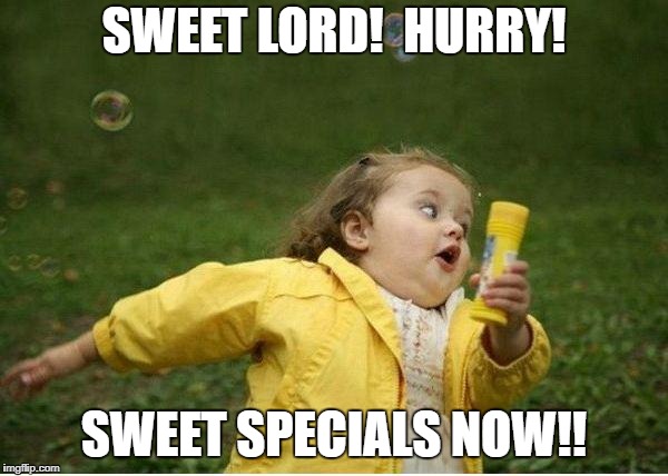 Chubby Bubbles Girl Meme | SWEET LORD!  HURRY! SWEET SPECIALS NOW!! | image tagged in memes,chubby bubbles girl | made w/ Imgflip meme maker