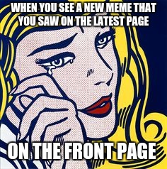 The little guys all grown up. |  WHEN YOU SEE A NEW MEME THAT YOU SAW ON THE LATEST PAGE; ON THE FRONT PAGE | image tagged in happy tears,memes,meme,yay | made w/ Imgflip meme maker