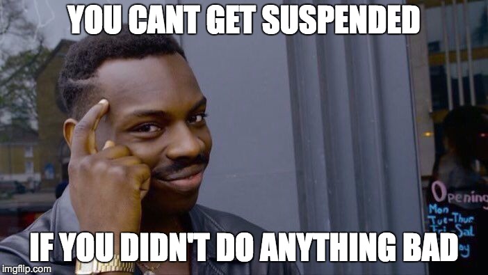 Roll Safe Think About It | YOU CANT GET SUSPENDED; IF YOU DIDN'T DO ANYTHING BAD | image tagged in memes,roll safe think about it | made w/ Imgflip meme maker
