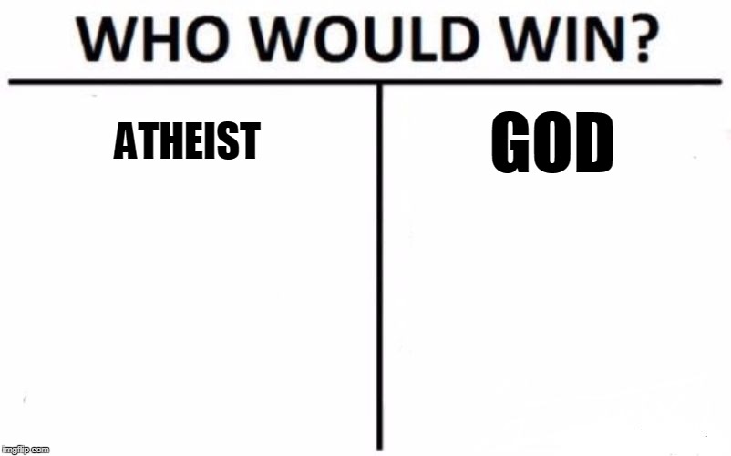 Who Would Win? Meme | ATHEIST GOD | image tagged in memes,who would win | made w/ Imgflip meme maker