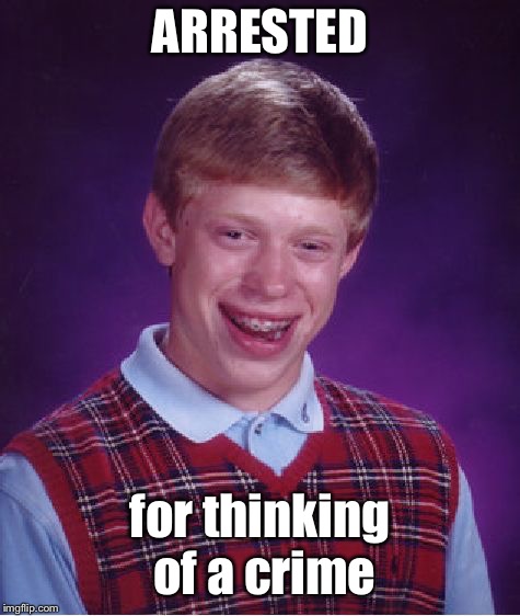 Bad Luck Brian Meme | ARRESTED for thinking of a crime | image tagged in memes,bad luck brian | made w/ Imgflip meme maker