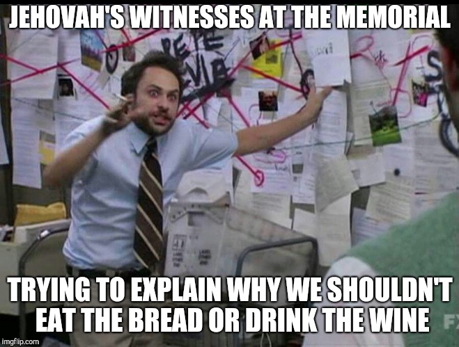 Trying to explain | JEHOVAH'S WITNESSES AT THE MEMORIAL; TRYING TO EXPLAIN WHY WE SHOULDN'T EAT THE BREAD OR DRINK THE WINE | image tagged in trying to explain,jehovah's witness,witnesses | made w/ Imgflip meme maker