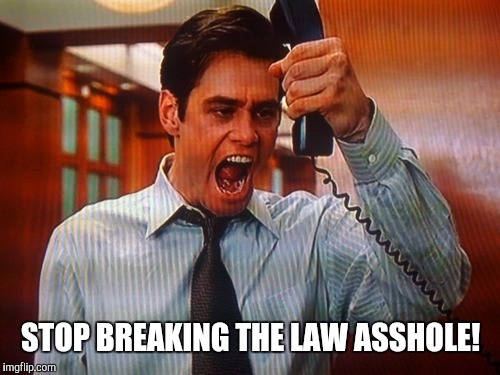 STOP BREAKING THE LAW ASSHOLE! | made w/ Imgflip meme maker