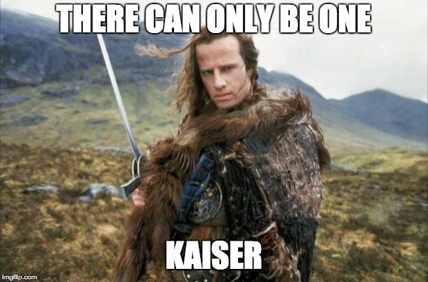 Highlander | THERE CAN ONLY BE ONE; KAISER | image tagged in highlander | made w/ Imgflip meme maker