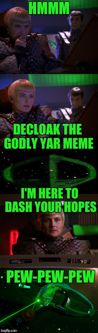 HMMM DECLOAK THE GODLY YAR MEME I'M HERE TO DASH YOUR HOPES PEW-PEW-PEW | made w/ Imgflip meme maker