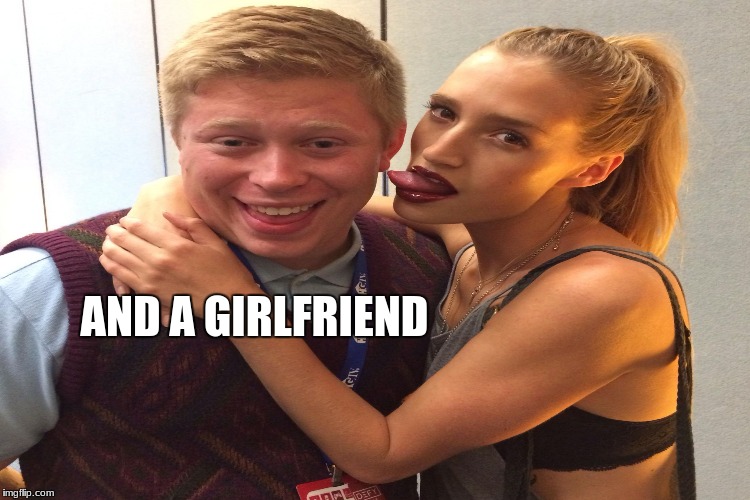 AND A GIRLFRIEND | made w/ Imgflip meme maker