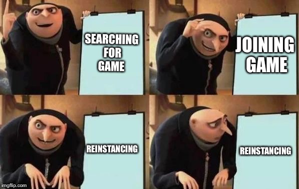Gru's Plan | SEARCHING FOR GAME; JOINING GAME; REINSTANCING; REINSTANCING | image tagged in gru's plan | made w/ Imgflip meme maker
