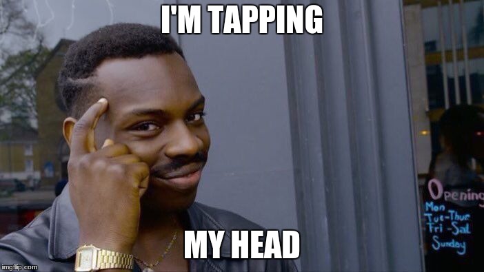 Roll Safe Think About It | I'M TAPPING; MY HEAD | image tagged in memes,roll safe think about it | made w/ Imgflip meme maker