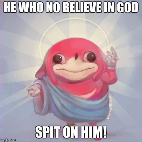 Do you know da wae | HE WHO NO BELIEVE IN GOD; SPIT ON HIM! | image tagged in do you know da wae | made w/ Imgflip meme maker