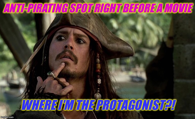 ANTI-PIRATING SPOT RIGHT BEFORE A MOVIE WHERE I'M THE PROTAGONIST?! | made w/ Imgflip meme maker