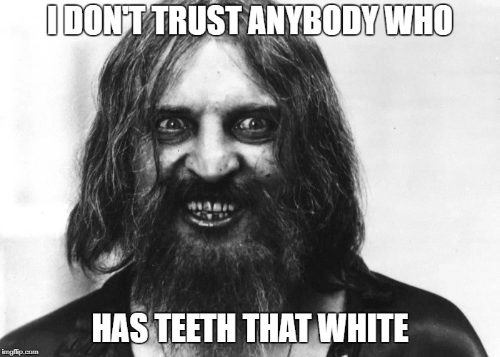 I DON'T TRUST ANYBODY WHO HAS TEETH THAT WHITE | made w/ Imgflip meme maker