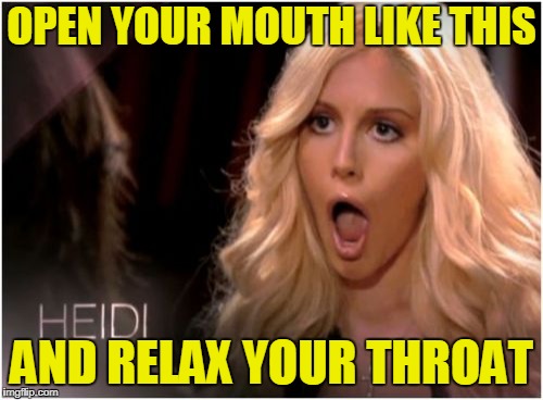 So Much Drama |  OPEN YOUR MOUTH LIKE THIS; AND RELAX YOUR THROAT | image tagged in memes,so much drama | made w/ Imgflip meme maker