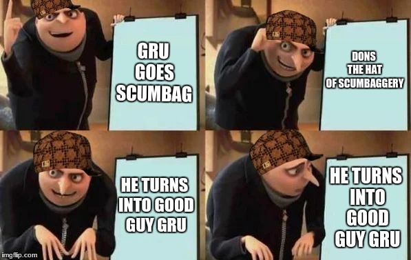 Gru's Plan | GRU GOES SCUMBAG; DONS THE HAT OF SCUMBAGGERY; HE TURNS INTO GOOD GUY GRU; HE TURNS INTO GOOD GUY GRU | image tagged in gru's plan,scumbag | made w/ Imgflip meme maker