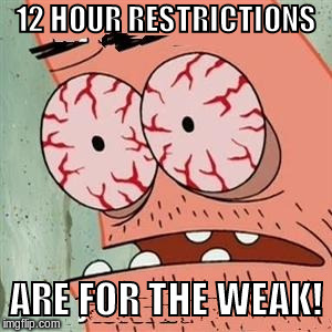 Patrick Star Withdrawals | 12 HOUR RESTRICTIONS; ARE FOR THE WEAK! | image tagged in patrick star withdrawals | made w/ Imgflip meme maker