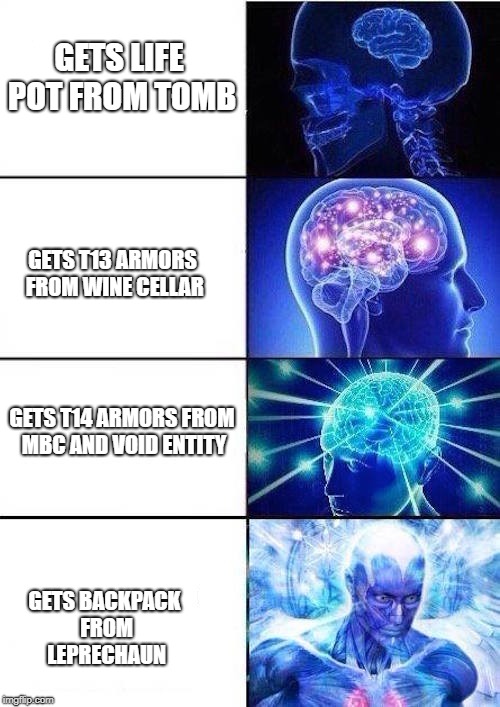 Brain Mind Expanding | GETS LIFE POT FROM TOMB; GETS T13 ARMORS FROM WINE CELLAR; GETS T14 ARMORS FROM MBC AND VOID ENTITY; GETS BACKPACK FROM LEPRECHAUN | image tagged in brain mind expanding | made w/ Imgflip meme maker