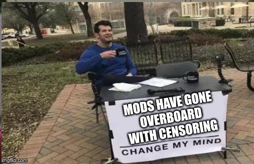 MODS HAVE GONE OVERBOARD WITH CENSORING | made w/ Imgflip meme maker