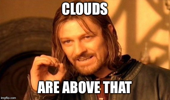 One Does Not Simply Meme | CLOUDS ARE ABOVE THAT | image tagged in memes,one does not simply | made w/ Imgflip meme maker