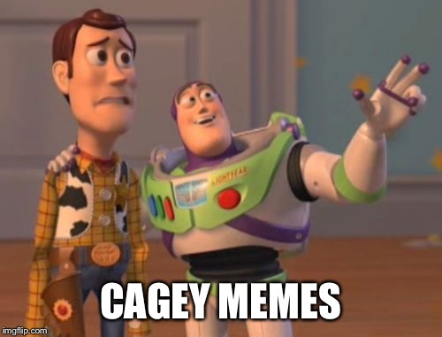 X, X Everywhere Meme | CAGEY MEMES | image tagged in memes,x x everywhere | made w/ Imgflip meme maker