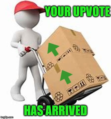 upvotes | YOUR UPVOTE HAS ARRIVED | image tagged in upvotes | made w/ Imgflip meme maker