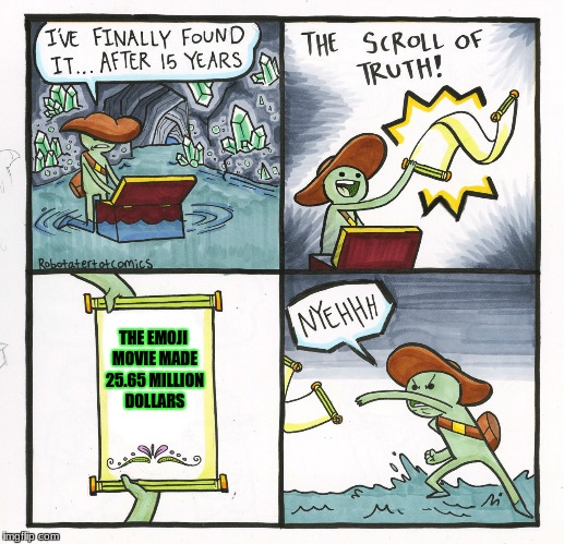 The Scroll Of Truth | THE EMOJI MOVIE MADE 25.65 MILLION DOLLARS | image tagged in memes,the scroll of truth | made w/ Imgflip meme maker