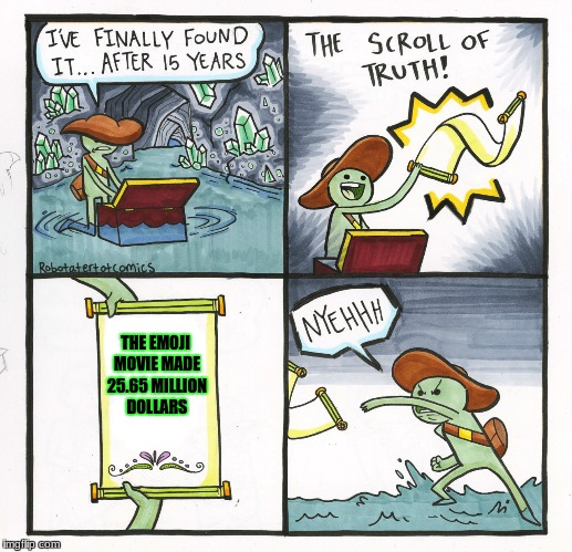 The Scroll Of Truth Meme | THE EMOJI MOVIE MADE 25.65 MILLION DOLLARS | image tagged in memes,the scroll of truth | made w/ Imgflip meme maker