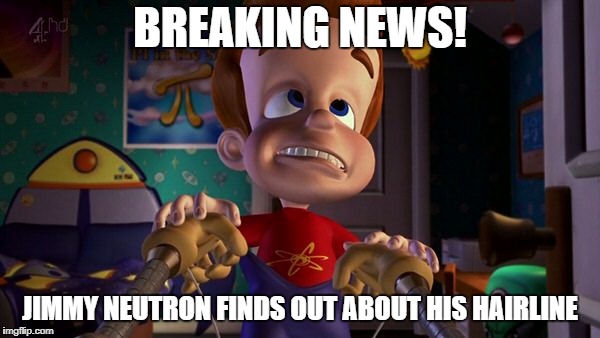Jimmy Neutron | BREAKING NEWS! JIMMY NEUTRON FINDS OUT ABOUT HIS HAIRLINE | image tagged in jimmy neutron | made w/ Imgflip meme maker