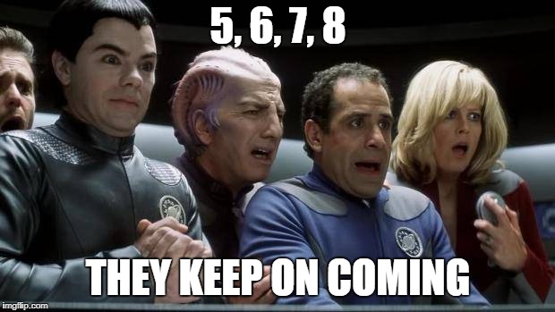 galaxy quest | 5, 6, 7, 8 THEY KEEP ON COMING | image tagged in galaxy quest | made w/ Imgflip meme maker