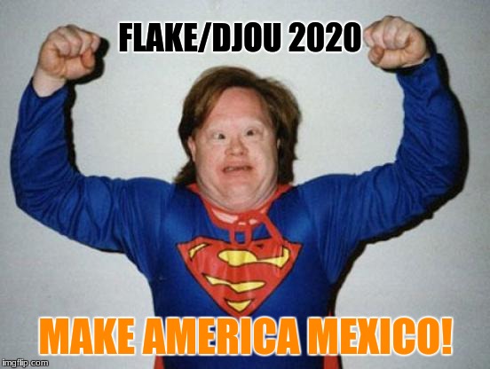 Retard Superman | FLAKE/DJOU 2020; MAKE AMERICA MEXICO! | image tagged in retard superman | made w/ Imgflip meme maker