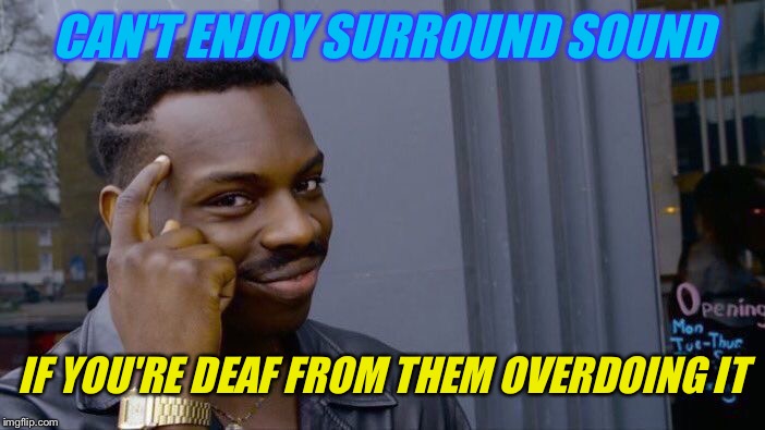 Roll Safe Think About It Meme | CAN'T ENJOY SURROUND SOUND IF YOU'RE DEAF FROM THEM OVERDOING IT | image tagged in memes,roll safe think about it | made w/ Imgflip meme maker