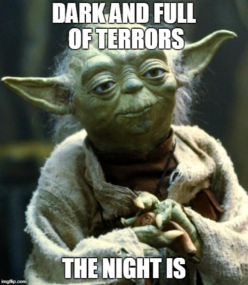 Star Wars Yoda | DARK AND FULL OF TERRORS; THE NIGHT IS | image tagged in memes,star wars yoda | made w/ Imgflip meme maker