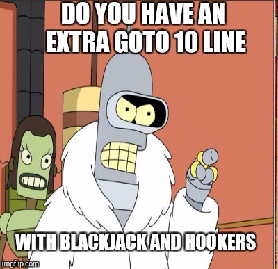 DO YOU HAVE AN EXTRA GOTO 10 LINE WITH BLACKJACK AND HOOKERS | made w/ Imgflip meme maker